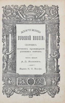 Милюков А.П. Жемчужины русской поэзии. Сборник лучших произведений русских поэтов / Выбор сделал А.П. Милюков. [СПб.]: Изд. М.О. Вольфа, ценз. 1874.
